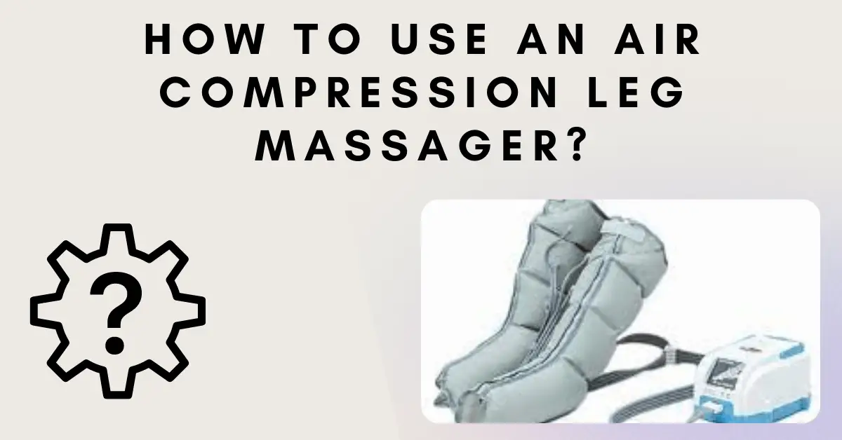 use an air compression leg massager