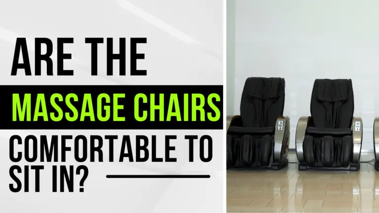 Are The Massage Chairs Comfortable To Sit In?