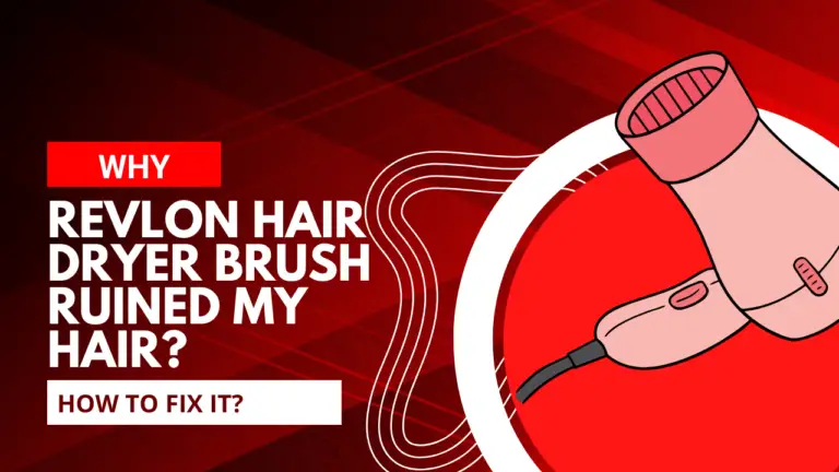 Why Revlon Hair Dryer Brush Ruined My Hair? How to Fix It?