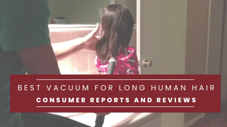 Best Vacuum For Long Human Hair Consumer Reviews And Reports