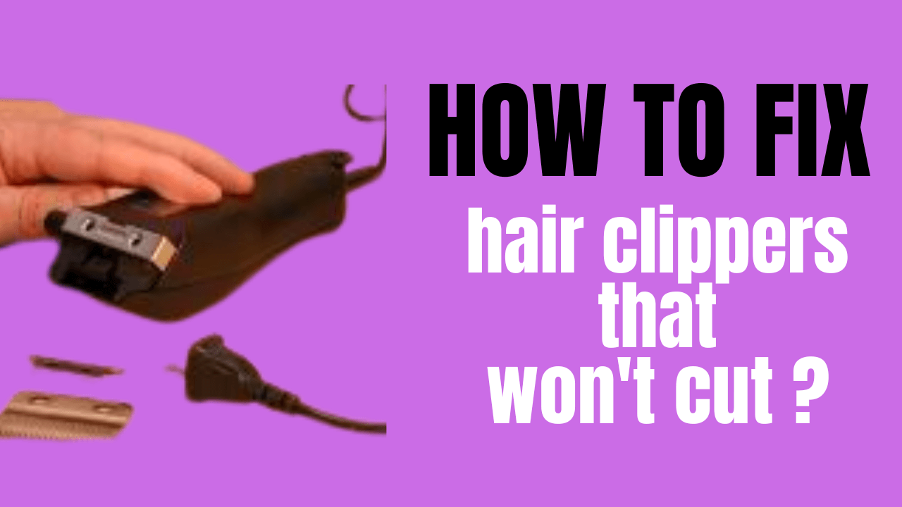 fix hair clippers that won't cut