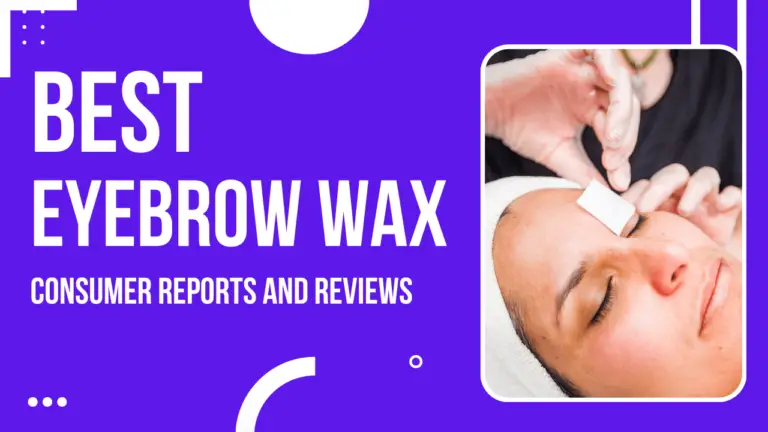 Best Eyebrows Wax Creams Consumer Reviews And Reports